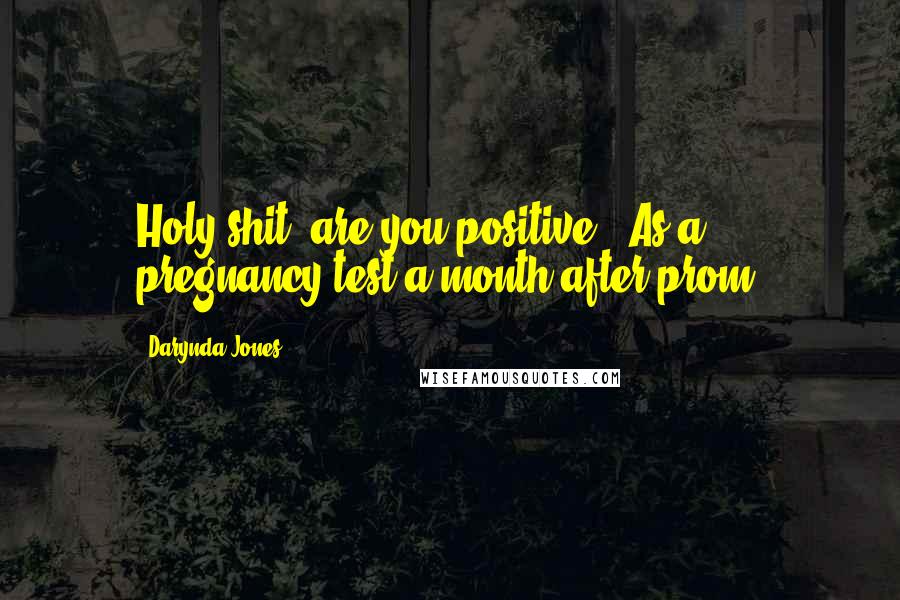 Darynda Jones Quotes: Holy shit, are you positive?""As a pregnancy test a month after prom.