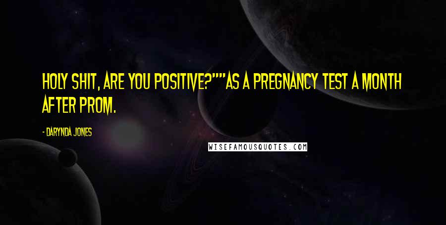 Darynda Jones Quotes: Holy shit, are you positive?""As a pregnancy test a month after prom.