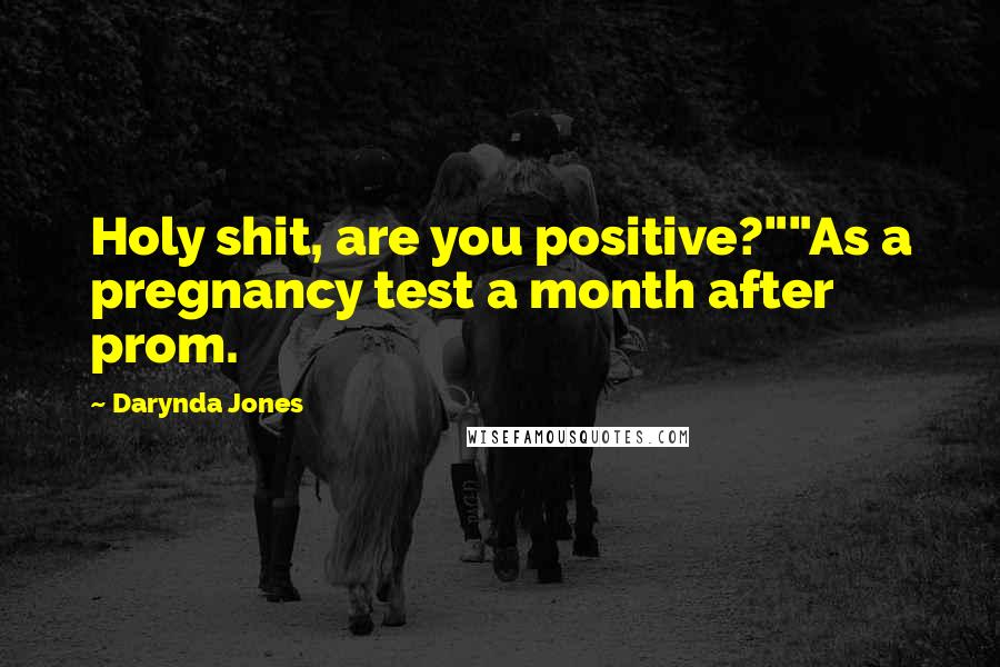 Darynda Jones Quotes: Holy shit, are you positive?""As a pregnancy test a month after prom.