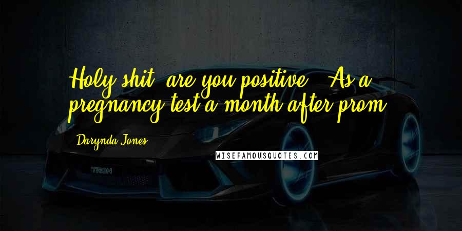 Darynda Jones Quotes: Holy shit, are you positive?""As a pregnancy test a month after prom.