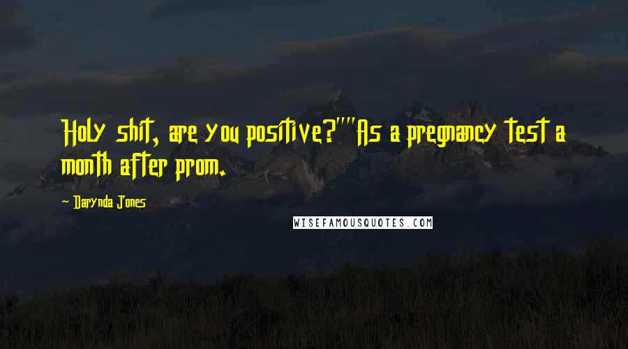Darynda Jones Quotes: Holy shit, are you positive?""As a pregnancy test a month after prom.