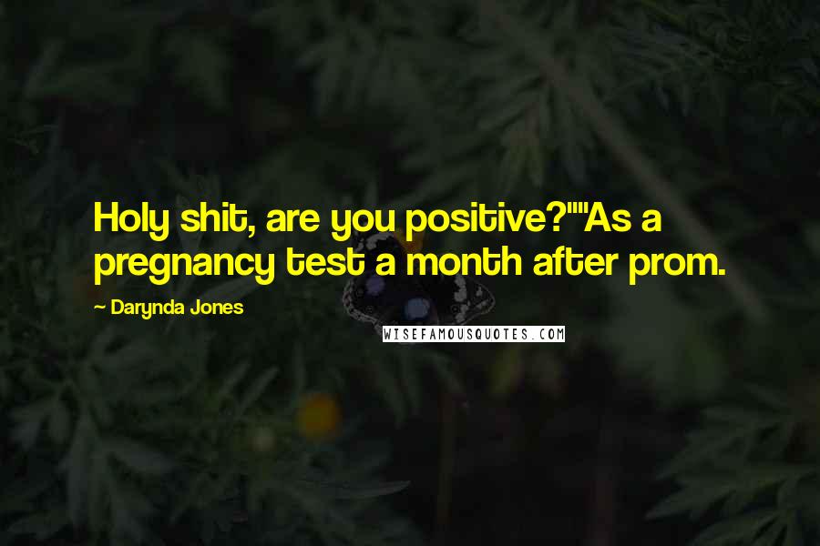 Darynda Jones Quotes: Holy shit, are you positive?""As a pregnancy test a month after prom.