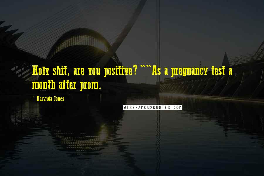 Darynda Jones Quotes: Holy shit, are you positive?""As a pregnancy test a month after prom.