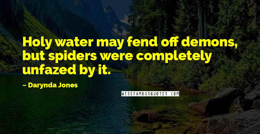 Darynda Jones Quotes: Holy water may fend off demons, but spiders were completely unfazed by it.