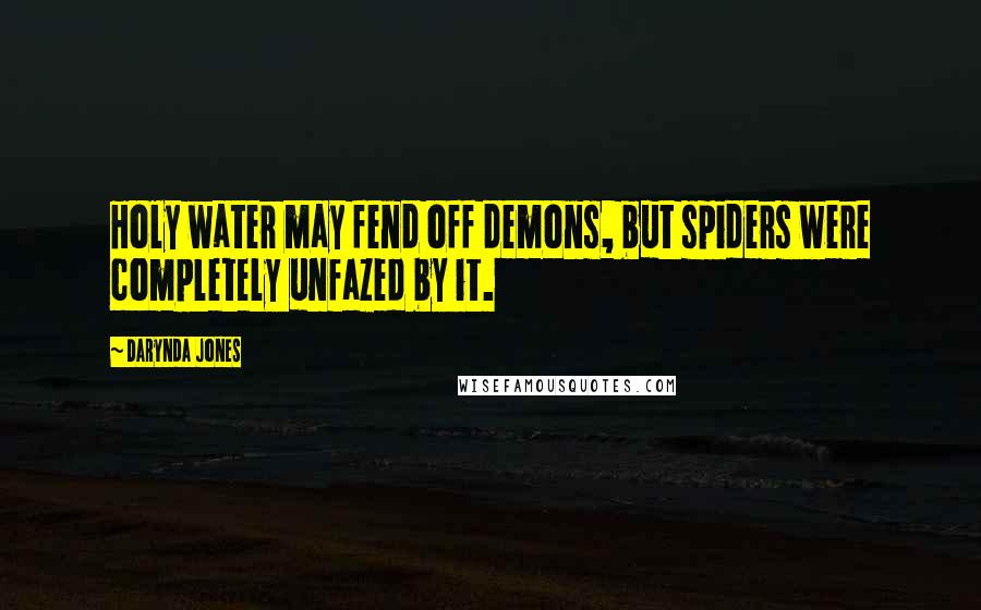 Darynda Jones Quotes: Holy water may fend off demons, but spiders were completely unfazed by it.