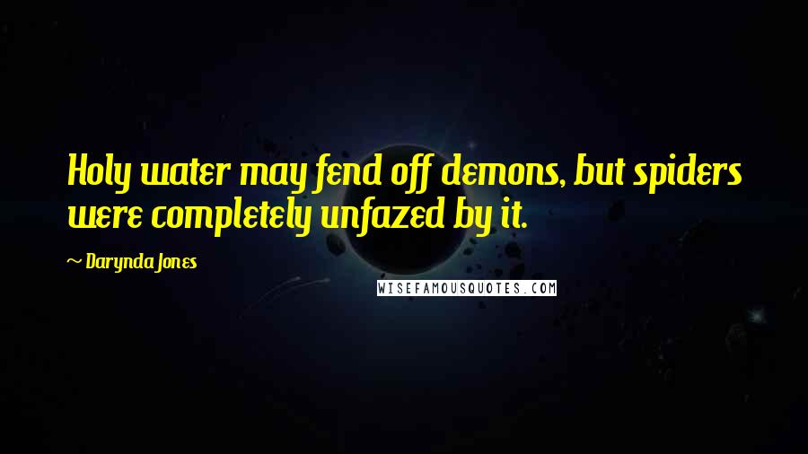Darynda Jones Quotes: Holy water may fend off demons, but spiders were completely unfazed by it.