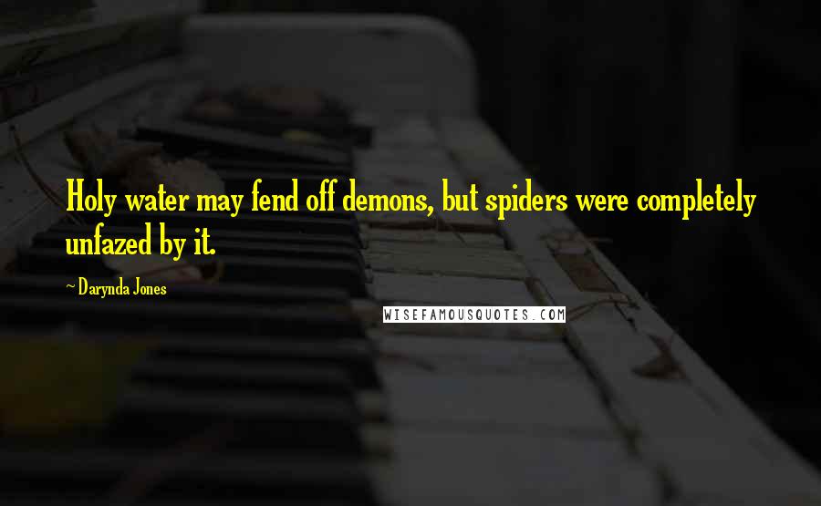 Darynda Jones Quotes: Holy water may fend off demons, but spiders were completely unfazed by it.