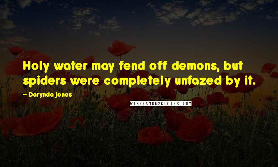 Darynda Jones Quotes: Holy water may fend off demons, but spiders were completely unfazed by it.