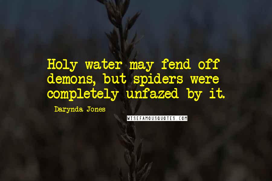 Darynda Jones Quotes: Holy water may fend off demons, but spiders were completely unfazed by it.