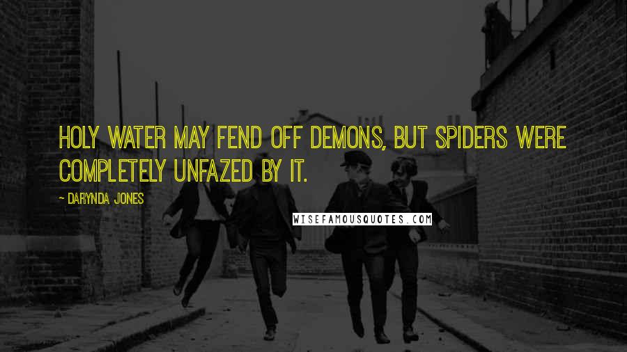 Darynda Jones Quotes: Holy water may fend off demons, but spiders were completely unfazed by it.