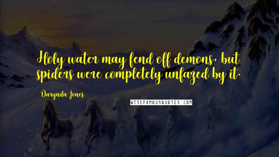 Darynda Jones Quotes: Holy water may fend off demons, but spiders were completely unfazed by it.