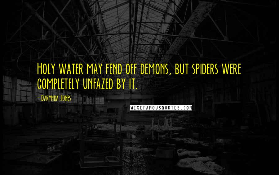 Darynda Jones Quotes: Holy water may fend off demons, but spiders were completely unfazed by it.
