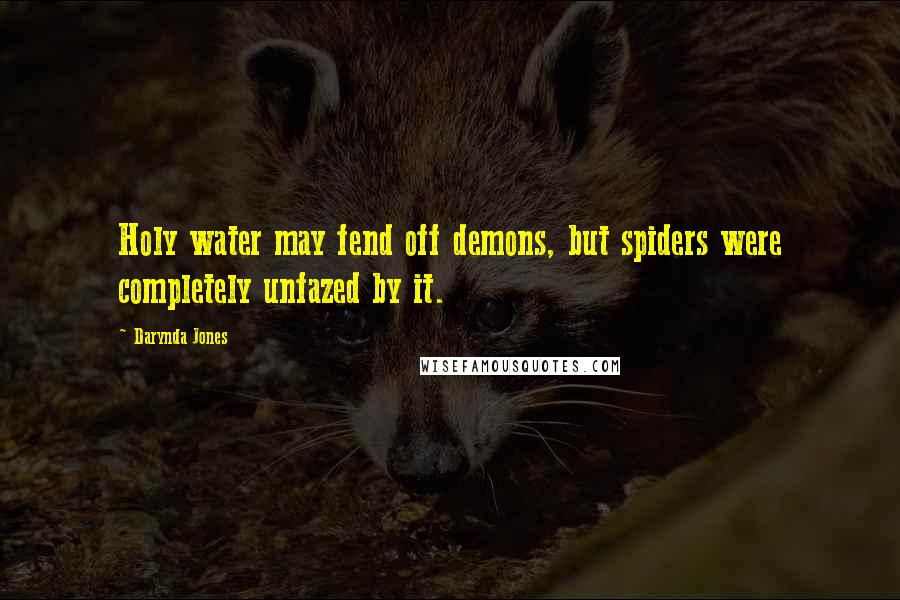 Darynda Jones Quotes: Holy water may fend off demons, but spiders were completely unfazed by it.