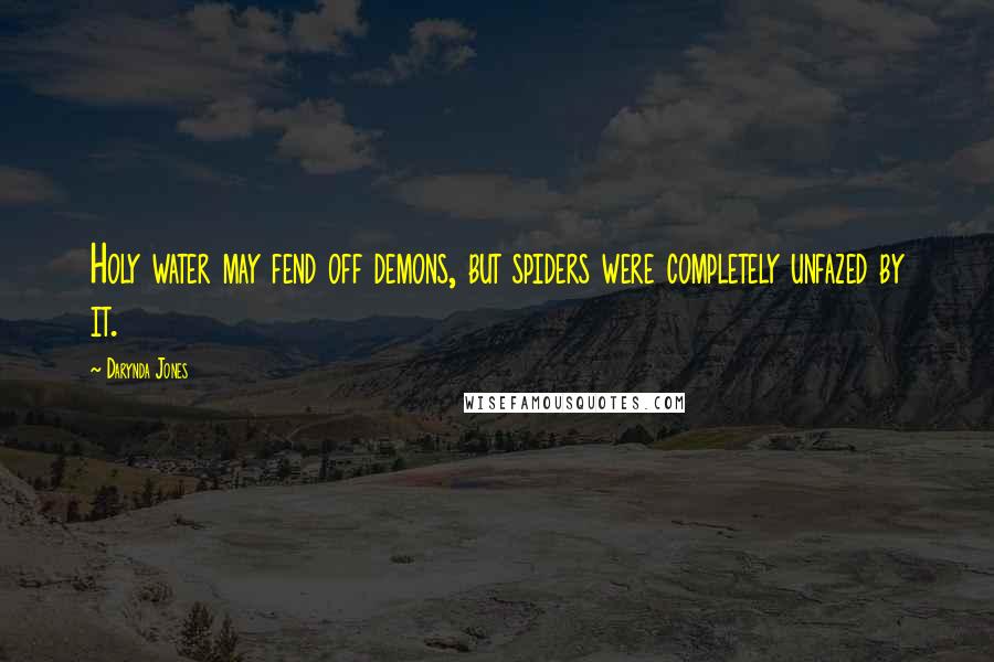 Darynda Jones Quotes: Holy water may fend off demons, but spiders were completely unfazed by it.