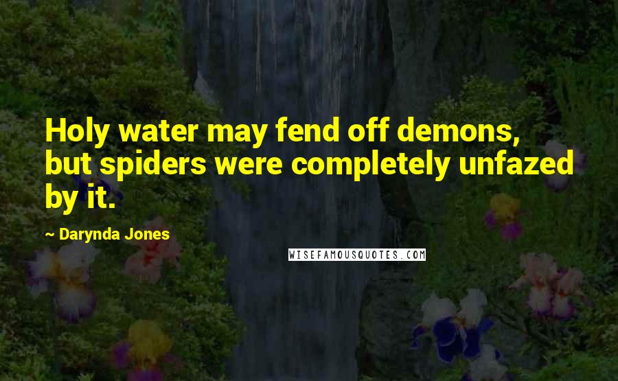 Darynda Jones Quotes: Holy water may fend off demons, but spiders were completely unfazed by it.