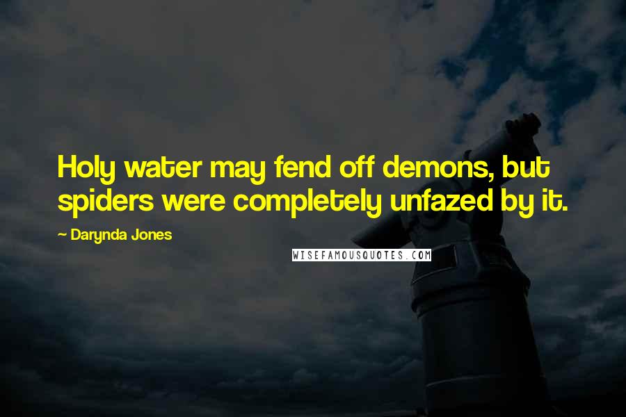 Darynda Jones Quotes: Holy water may fend off demons, but spiders were completely unfazed by it.