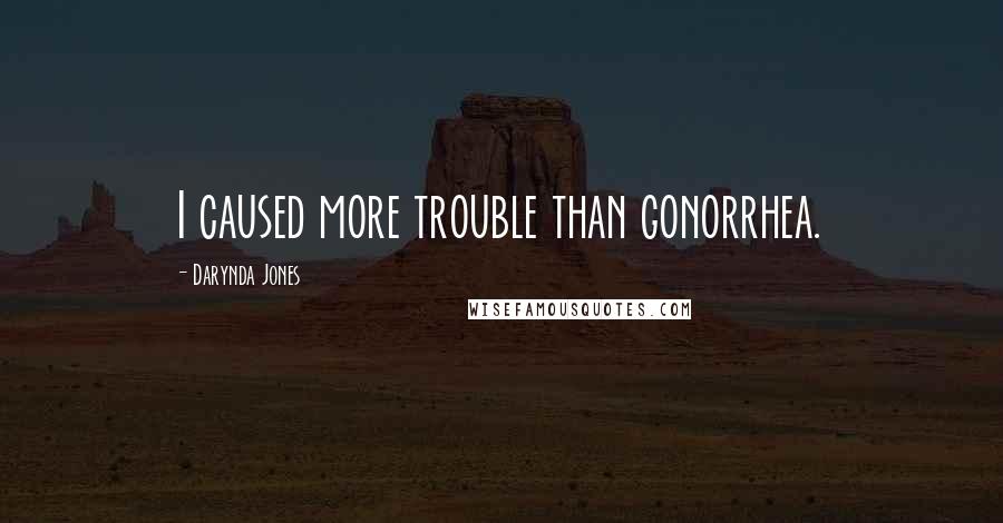 Darynda Jones Quotes: I caused more trouble than gonorrhea.