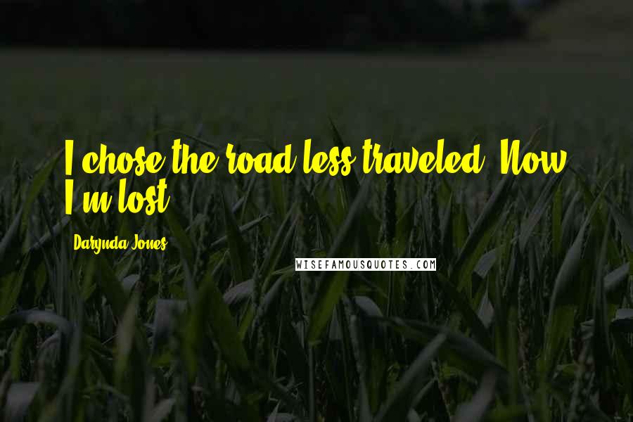 Darynda Jones Quotes: I chose the road less traveled. Now I'm lost.