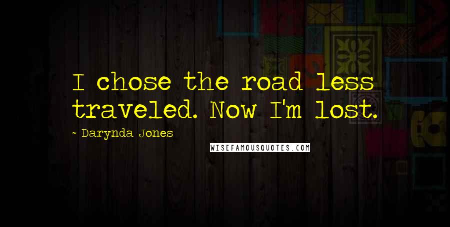 Darynda Jones Quotes: I chose the road less traveled. Now I'm lost.