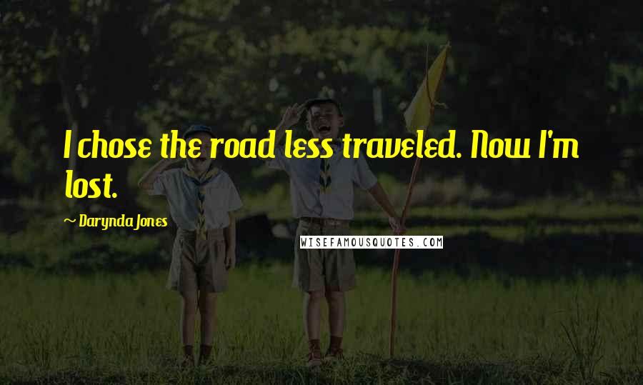 Darynda Jones Quotes: I chose the road less traveled. Now I'm lost.