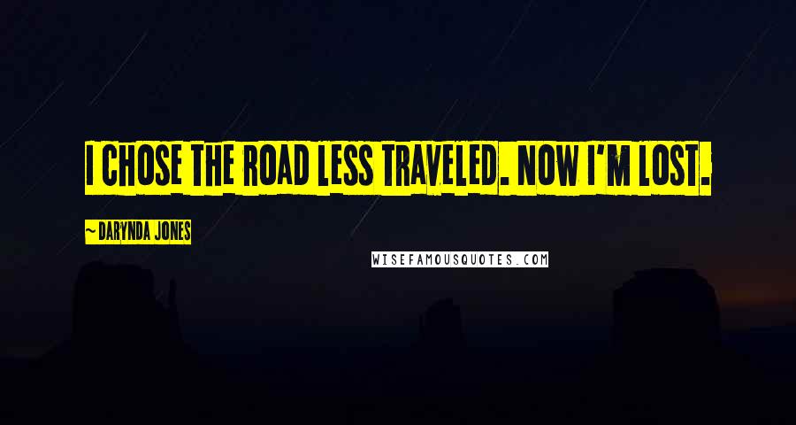 Darynda Jones Quotes: I chose the road less traveled. Now I'm lost.