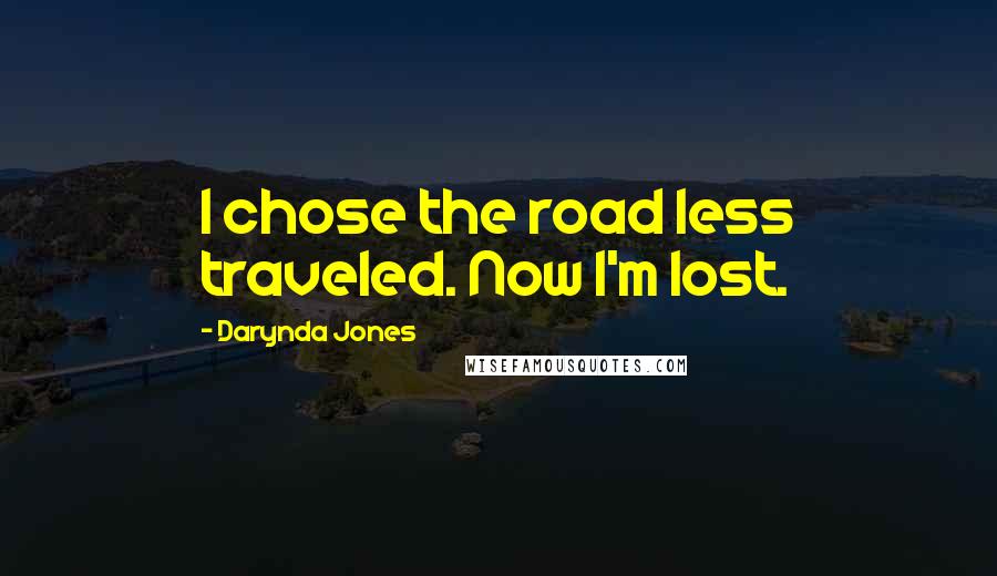 Darynda Jones Quotes: I chose the road less traveled. Now I'm lost.