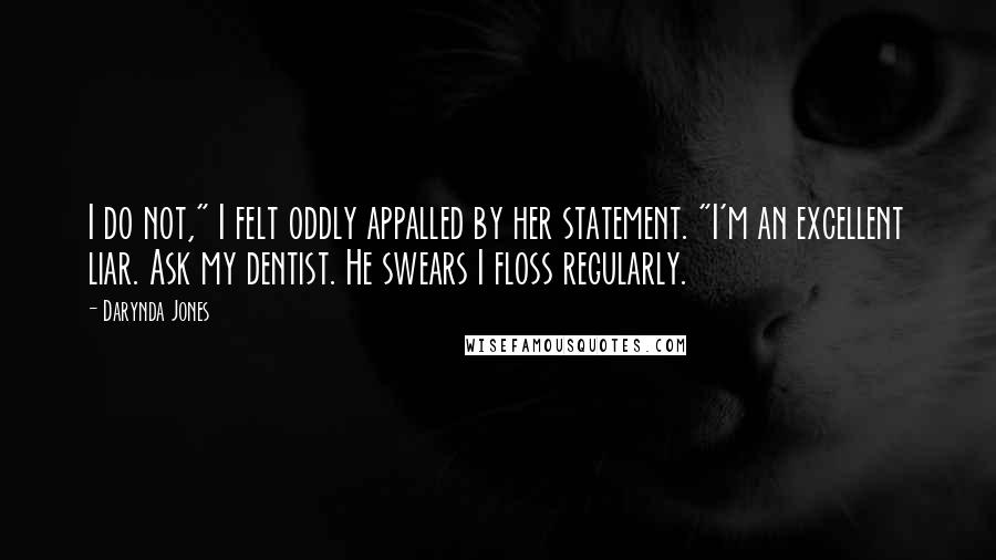 Darynda Jones Quotes: I do not," I felt oddly appalled by her statement. "I'm an excellent liar. Ask my dentist. He swears I floss regularly.