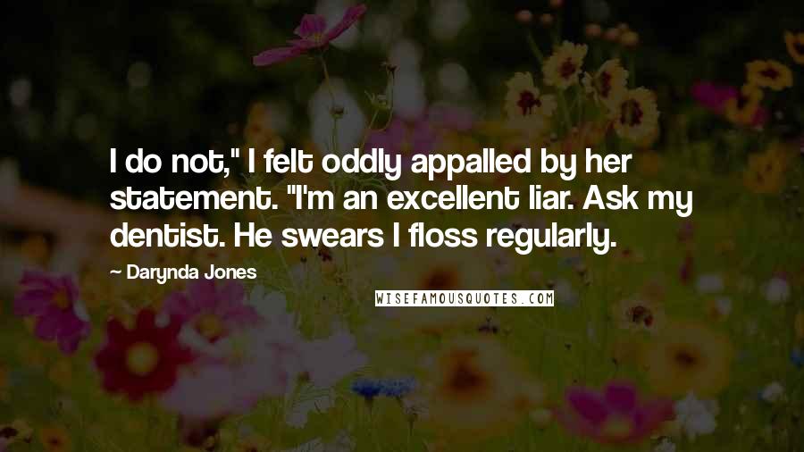 Darynda Jones Quotes: I do not," I felt oddly appalled by her statement. "I'm an excellent liar. Ask my dentist. He swears I floss regularly.