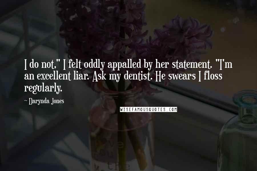 Darynda Jones Quotes: I do not," I felt oddly appalled by her statement. "I'm an excellent liar. Ask my dentist. He swears I floss regularly.