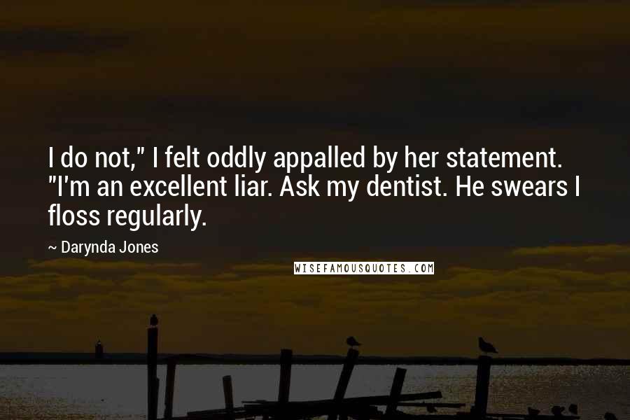 Darynda Jones Quotes: I do not," I felt oddly appalled by her statement. "I'm an excellent liar. Ask my dentist. He swears I floss regularly.