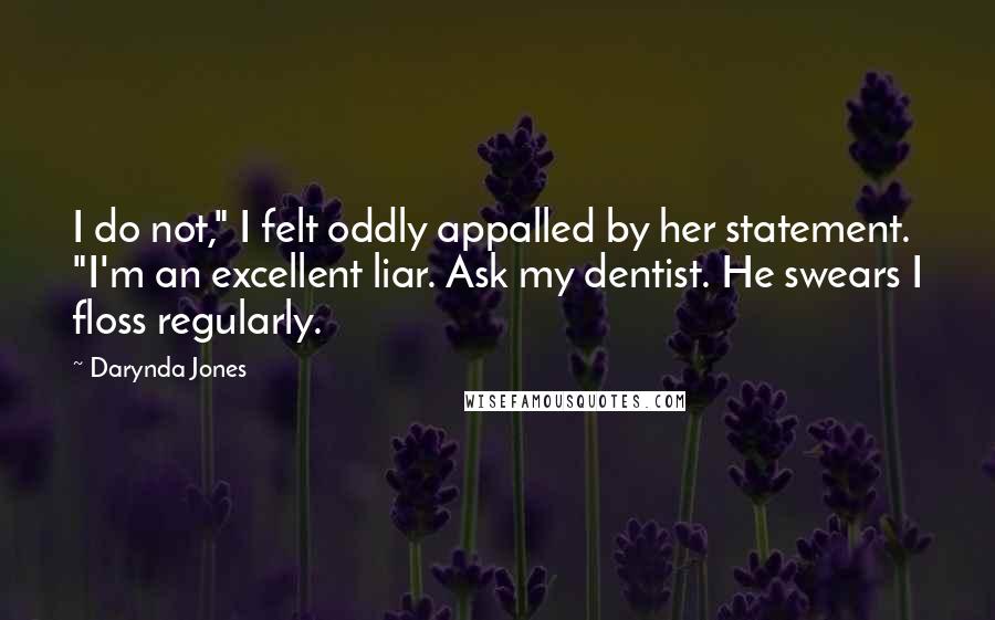 Darynda Jones Quotes: I do not," I felt oddly appalled by her statement. "I'm an excellent liar. Ask my dentist. He swears I floss regularly.