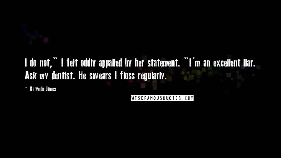 Darynda Jones Quotes: I do not," I felt oddly appalled by her statement. "I'm an excellent liar. Ask my dentist. He swears I floss regularly.