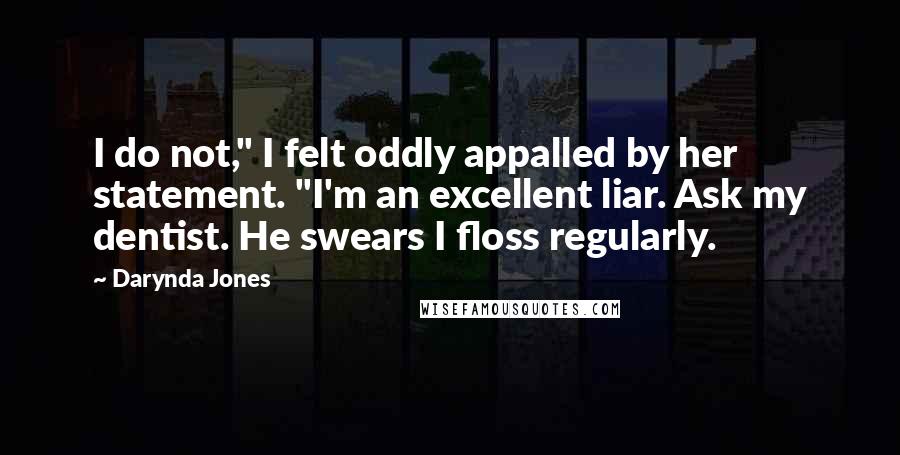 Darynda Jones Quotes: I do not," I felt oddly appalled by her statement. "I'm an excellent liar. Ask my dentist. He swears I floss regularly.