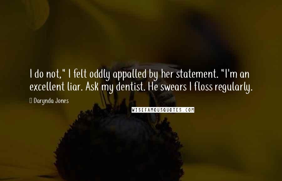 Darynda Jones Quotes: I do not," I felt oddly appalled by her statement. "I'm an excellent liar. Ask my dentist. He swears I floss regularly.