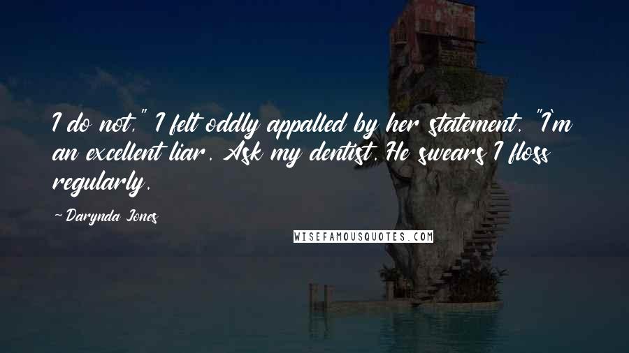 Darynda Jones Quotes: I do not," I felt oddly appalled by her statement. "I'm an excellent liar. Ask my dentist. He swears I floss regularly.