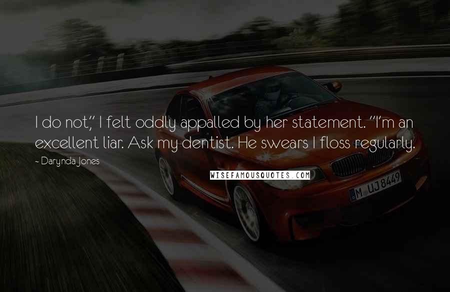 Darynda Jones Quotes: I do not," I felt oddly appalled by her statement. "I'm an excellent liar. Ask my dentist. He swears I floss regularly.