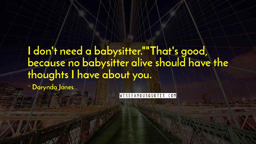 Darynda Jones Quotes: I don't need a babysitter.""That's good, because no babysitter alive should have the thoughts I have about you.