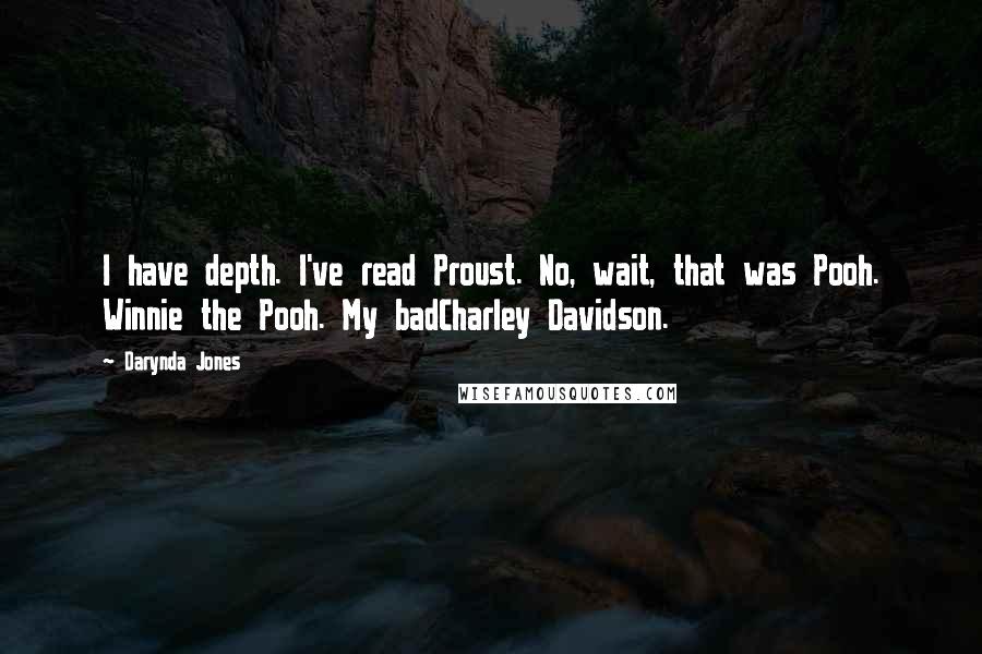 Darynda Jones Quotes: I have depth. I've read Proust. No, wait, that was Pooh. Winnie the Pooh. My badCharley Davidson.