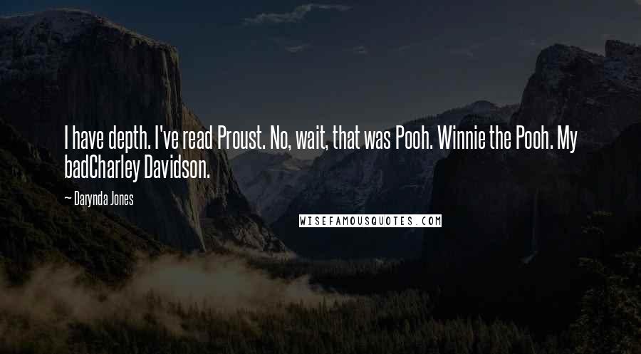 Darynda Jones Quotes: I have depth. I've read Proust. No, wait, that was Pooh. Winnie the Pooh. My badCharley Davidson.