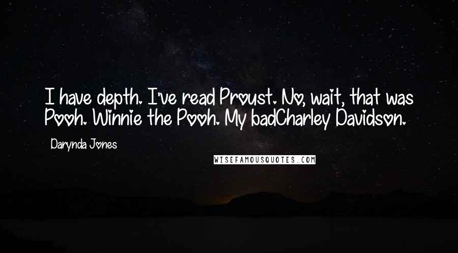 Darynda Jones Quotes: I have depth. I've read Proust. No, wait, that was Pooh. Winnie the Pooh. My badCharley Davidson.