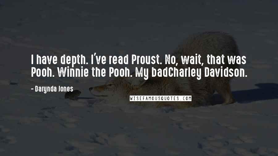 Darynda Jones Quotes: I have depth. I've read Proust. No, wait, that was Pooh. Winnie the Pooh. My badCharley Davidson.