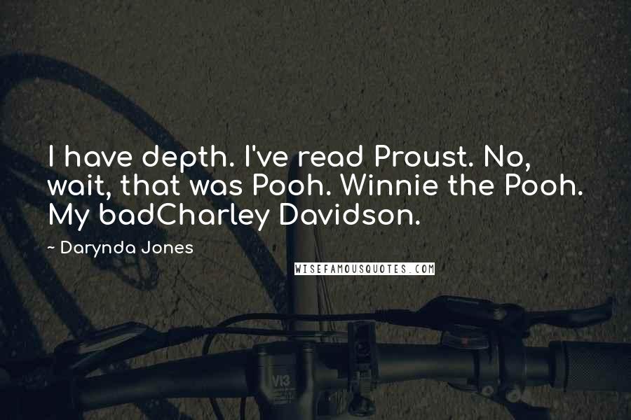 Darynda Jones Quotes: I have depth. I've read Proust. No, wait, that was Pooh. Winnie the Pooh. My badCharley Davidson.