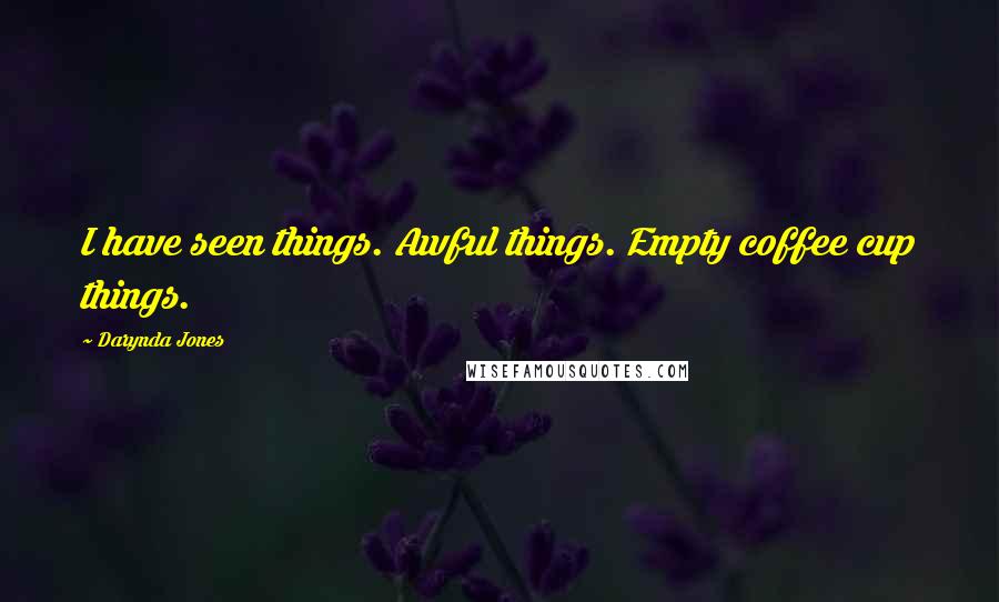 Darynda Jones Quotes: I have seen things. Awful things. Empty coffee cup things.