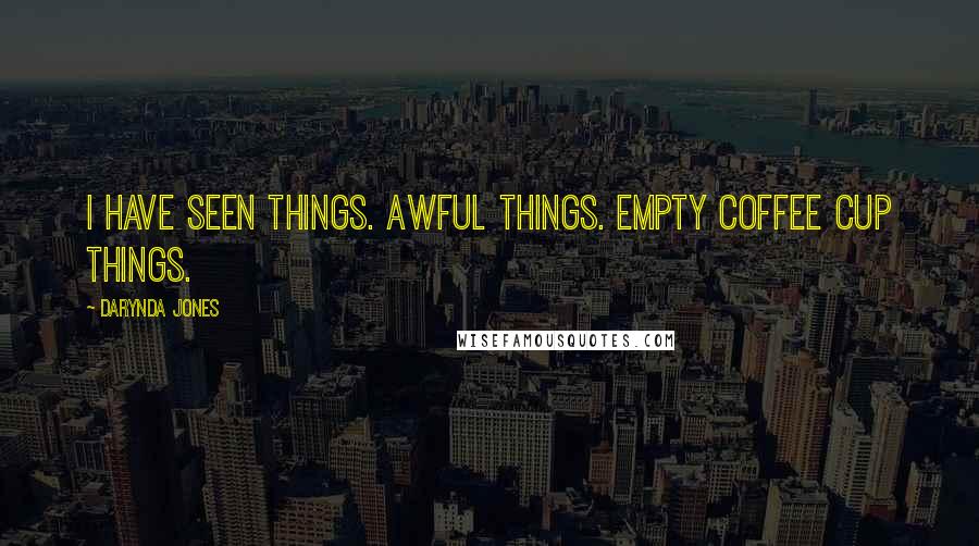 Darynda Jones Quotes: I have seen things. Awful things. Empty coffee cup things.