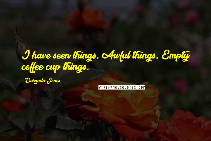 Darynda Jones Quotes: I have seen things. Awful things. Empty coffee cup things.