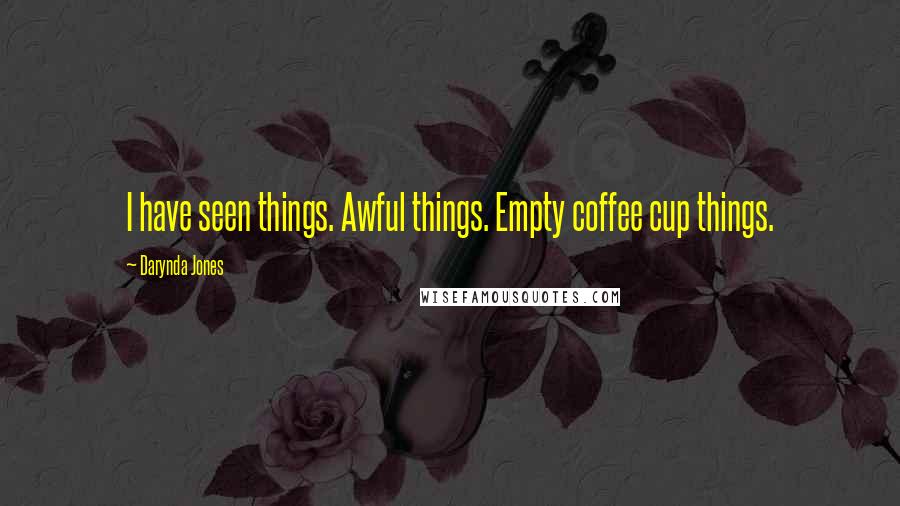 Darynda Jones Quotes: I have seen things. Awful things. Empty coffee cup things.