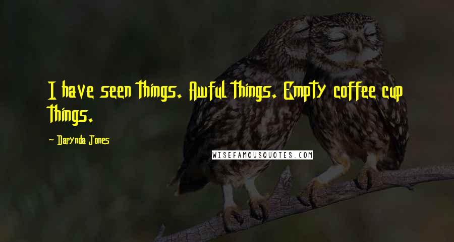 Darynda Jones Quotes: I have seen things. Awful things. Empty coffee cup things.