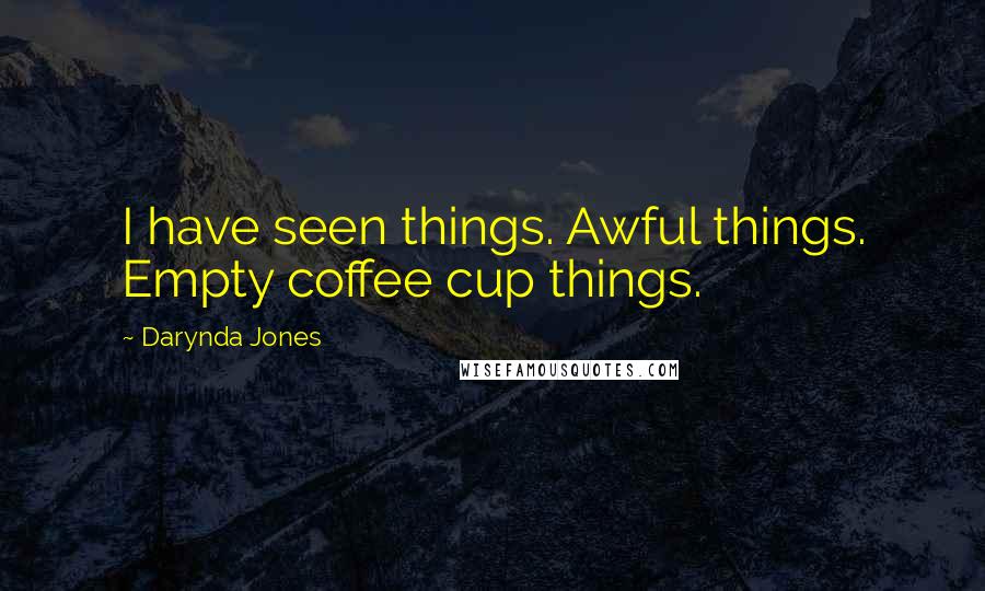 Darynda Jones Quotes: I have seen things. Awful things. Empty coffee cup things.