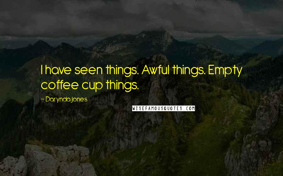 Darynda Jones Quotes: I have seen things. Awful things. Empty coffee cup things.