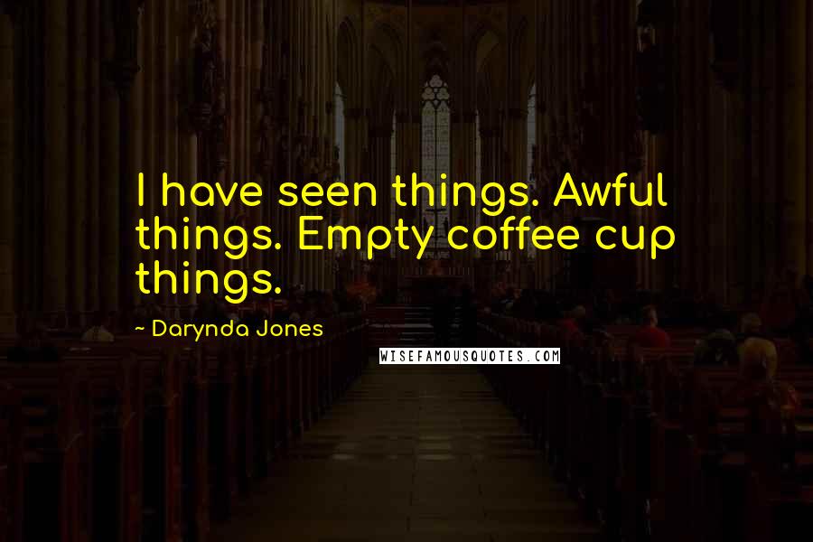 Darynda Jones Quotes: I have seen things. Awful things. Empty coffee cup things.